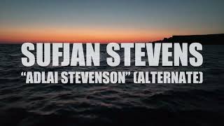Sufjan Stevens &quot;Adlai Stevenson&quot; (ALTERNATE) (AUDIO)