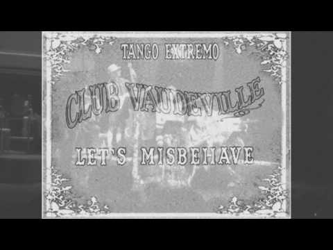 Let' s Misbehave - Tango Extremo ( Club Vaudeville)