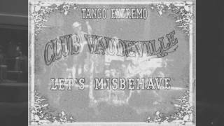 Let' s Misbehave - Tango Extremo ( Club Vaudeville)