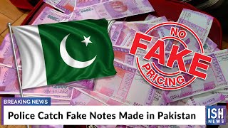Police Catch Fake Notes Made in Pakistan
