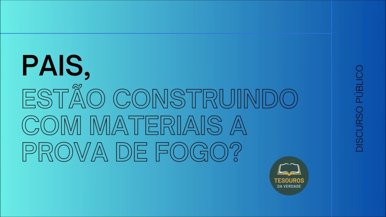 Discurso: Pais, estão construindo com materiais a prova de fogo?