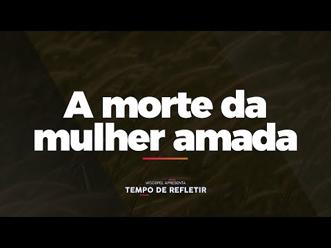 [Tempo de Refletir] A morte da mulher amada