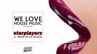 Starplayerz vs. Benji de la House - We Love House Music (Dynamic Club Edit)