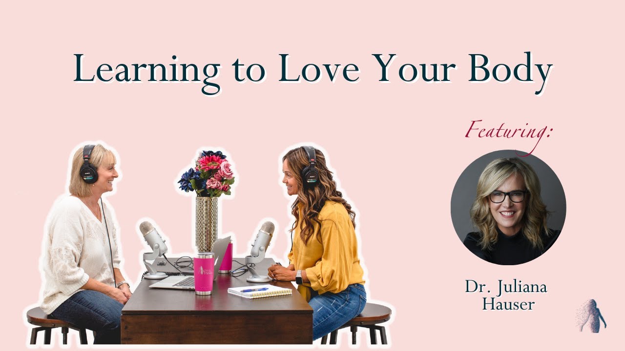 Learning to Love Your Body Feat. Dr. Juliana Hauser