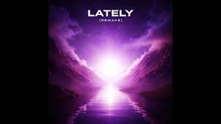 Lately — Remake