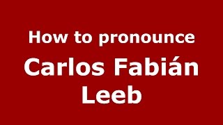 How to pronounce Carlos Fabián Leeb