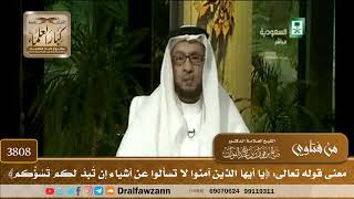 [3808] معنى قوله تعالى: ﴿يا أيها الذين آمنوا لا تسألوا عن أشياء إن تُبد لكم تَسُؤْكم﴾ - صالح الفوزان