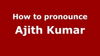 How to pronounce Ajith Kumar