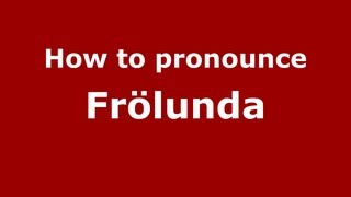 How to pronounce Fr&ouml;lunda
