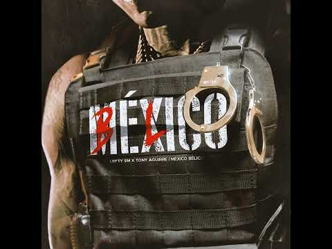 LEFTY SM X TONY AGUIRRE - MÉXICO BÉLICO (AUDIO COMPLETO) (2023)