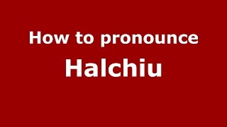 How to pronounce Hălchiu