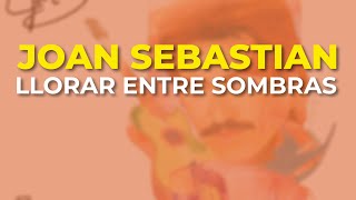 Joan Sebastian - Llorar Entre Sombras (Audio Oficial)