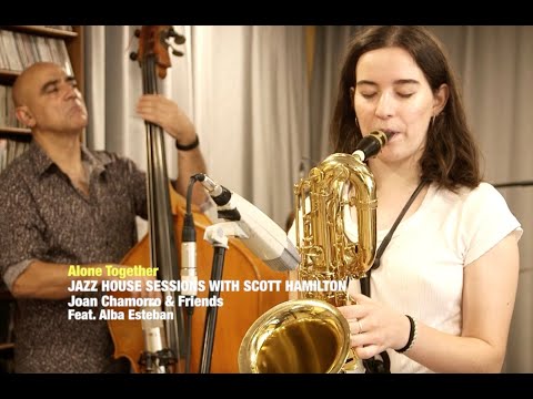 2021 Alone Together THE JAZZ HOUSE SESSIONS & SCOTT HAMILTON feat ALBA ESTEBAN ( JOAN CHAMORRO )