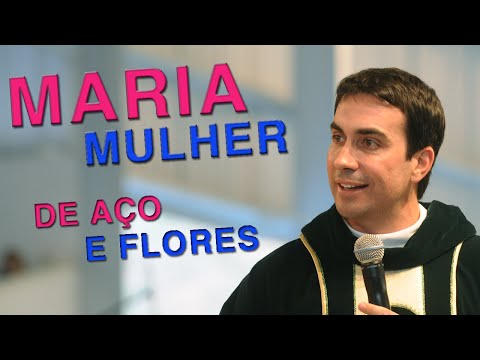 Maria, mulher de aço e flores - Padre Fábio de Melo