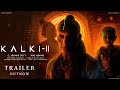 Kalki Chapter 2 Official Trailer Prabhas Amitabh Deepika Kamal Haasan Nag Ashwin