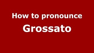 How to pronounce Grossato