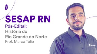 SESAP RN - Pós-Edital: História do Rio Grande do Norte - Prof. Marco Túlio