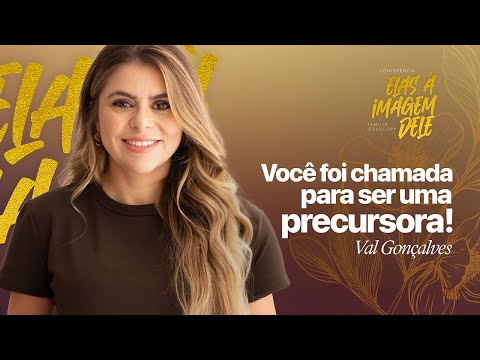 CONFERÊNCIA DE MULHERES: VOCÊ FOI CHAMADA PARA SER UMA PRECURSORA! | Val Gonçalves