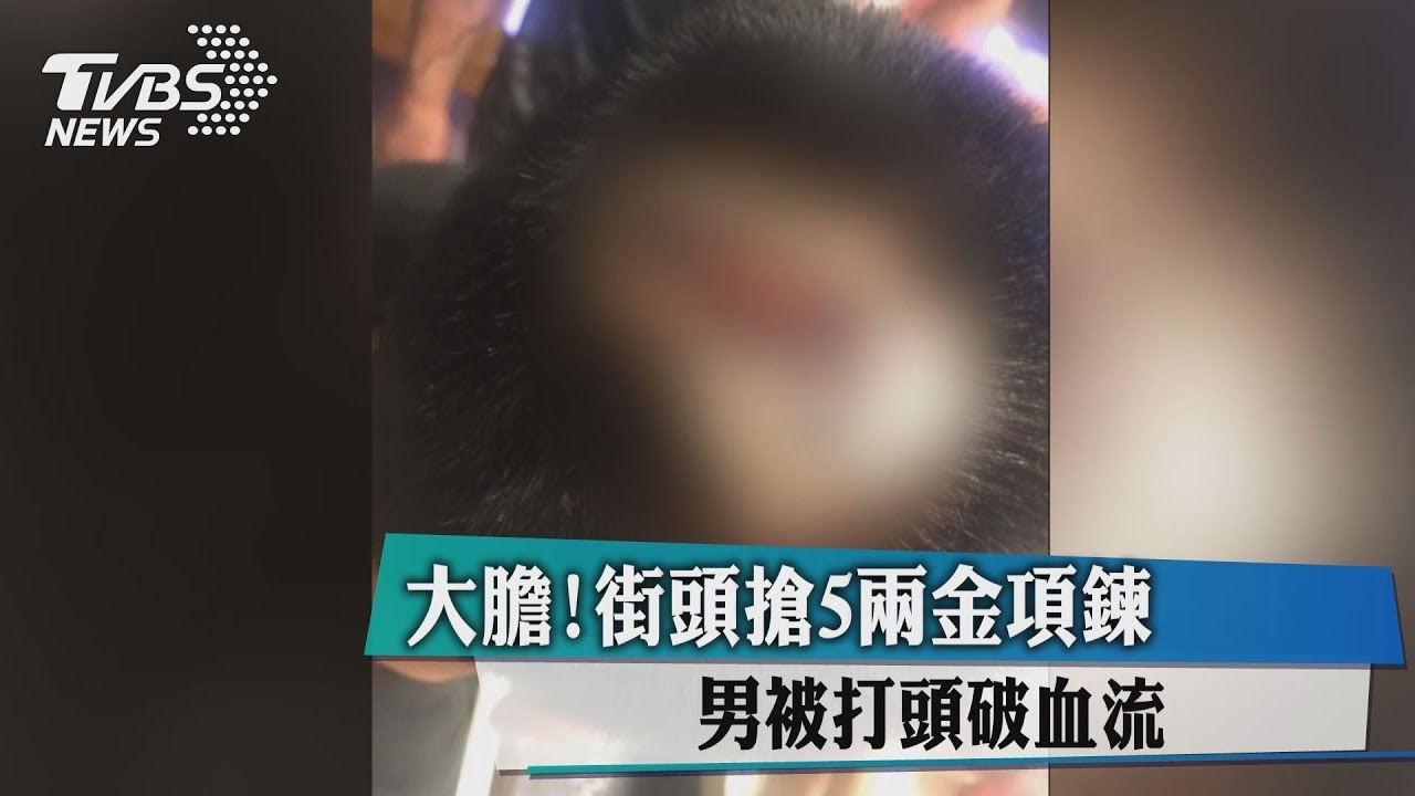 大膽!街頭搶5兩金項鍊 男被打頭破血流
