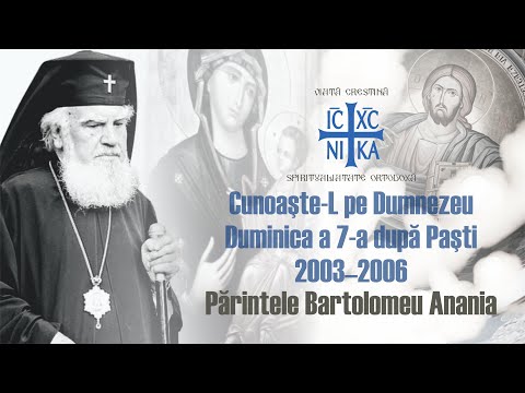 ÎPS Bartolomeu Anania - Cunoaște L pe Dumnezeu! Duminica a 7-a după Paști, 2003 - 2006