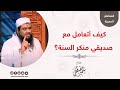 كيف أتعامل مع صديقي وهو منكر للسنة || الشيخ سمير مصطفى