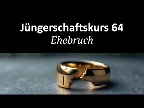 Bedeutung, Folgen und Gottes Sicht zu Ehebruch - Jüngerschaftskurs #064 - Ehebruch