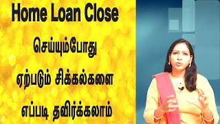 Home Loan Close செய்யும்போது ஏற்படும் சிக்கல்களை எப்படி தவிர்க்கலாம் home loan closing process tamil