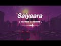 Saiyaara | Tarannum Malik & Mohit Chauhan | (Slowed+Reverb) | Lofi Song
