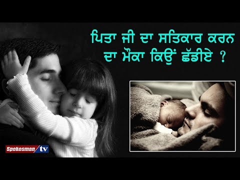 ਪਿਤਾ ਜੀ ਦਾ ਸਤਿਕਾਰ ਕਰਨ ਦਾ ਮੌਕਾ ਕਿਉਂ ਛੱਡੀਏ ?