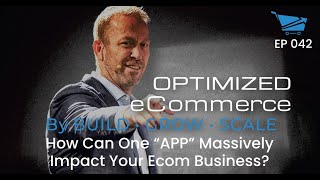 How Can One “APP” Massively Impact Your Ecom Business? - Optimized Ecommerce Ep. 042