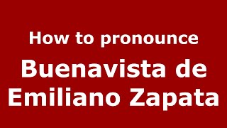 How to pronounce Buenavista De Emiliano Zapata