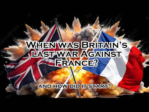 When was Britain's last war with France?  How did it start?