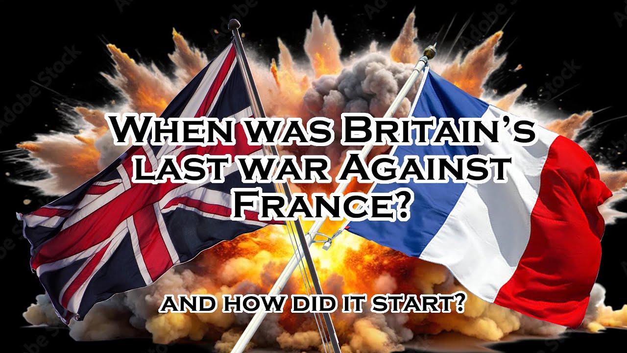 When was Britain's last war with France?  How did it start?