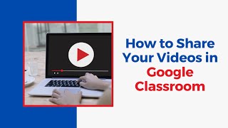 How to Share Your Videos in Google Classroom With and Without YouTube