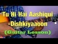 Learn Guitar- Tu Hi Hai Aashiqui- Dishkiyaaoon ...
