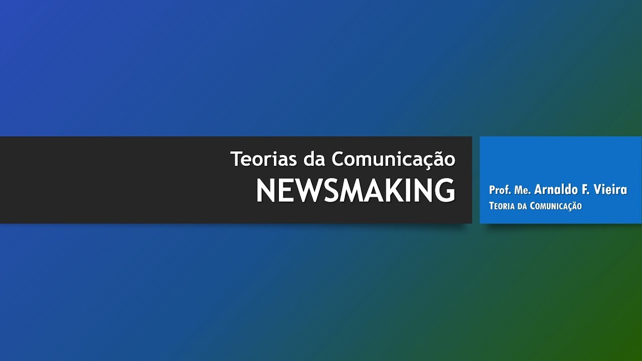 Teorias da Comunicação - NEWSMAKING