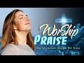 ✝️ Morning Praise and Worship Songs For Prayer |  Best Christian Songs All Time | Praise Music 2021