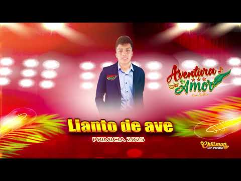LLANTO DE AVE  / AVENTURA DE AMOR - PRIMICIA 2025
