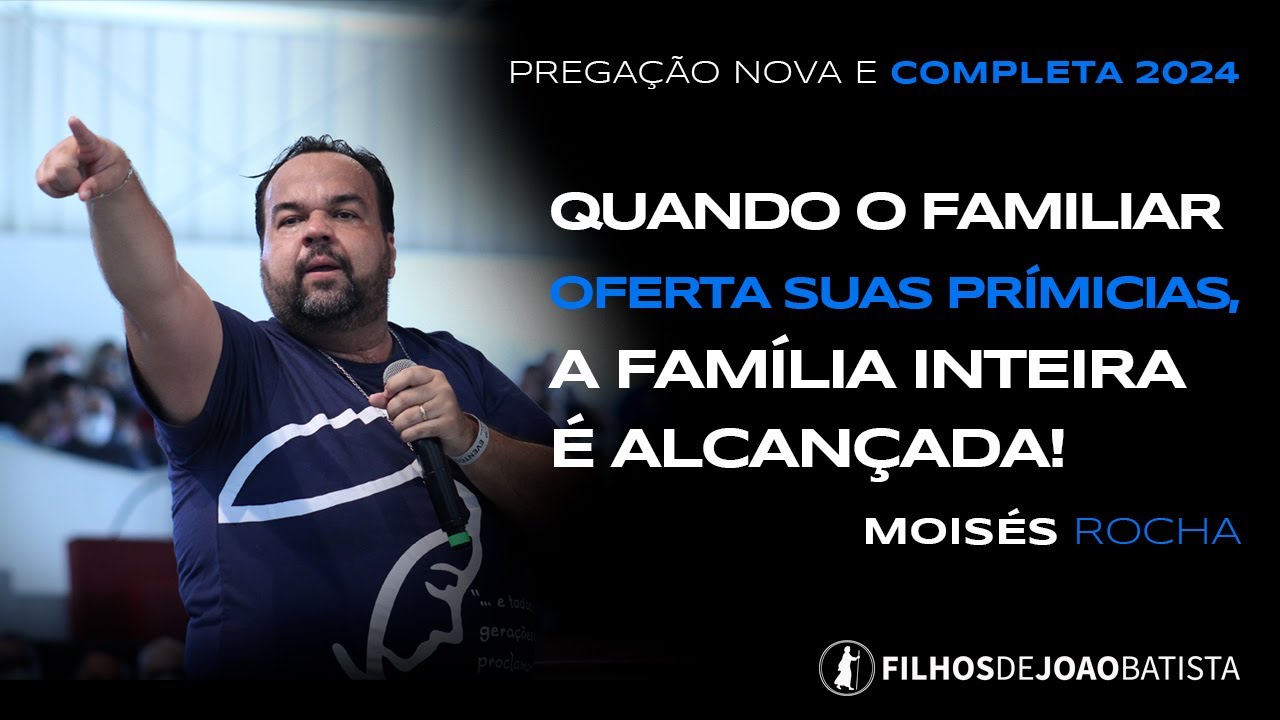 Quando o familiar oferta suas primícias, a família inteira é alcançada Moisés Rocha | Pregação Nova