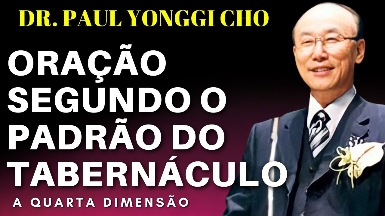 David Paul Yonggi Cho - ORAÇÃO SEGUNDO O MODELO DO TABERNÁCULO. Em Português.