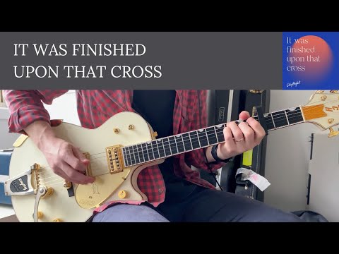 It Was Finished Upon That Cross - CityAlight - Electric Guitar Play Through
