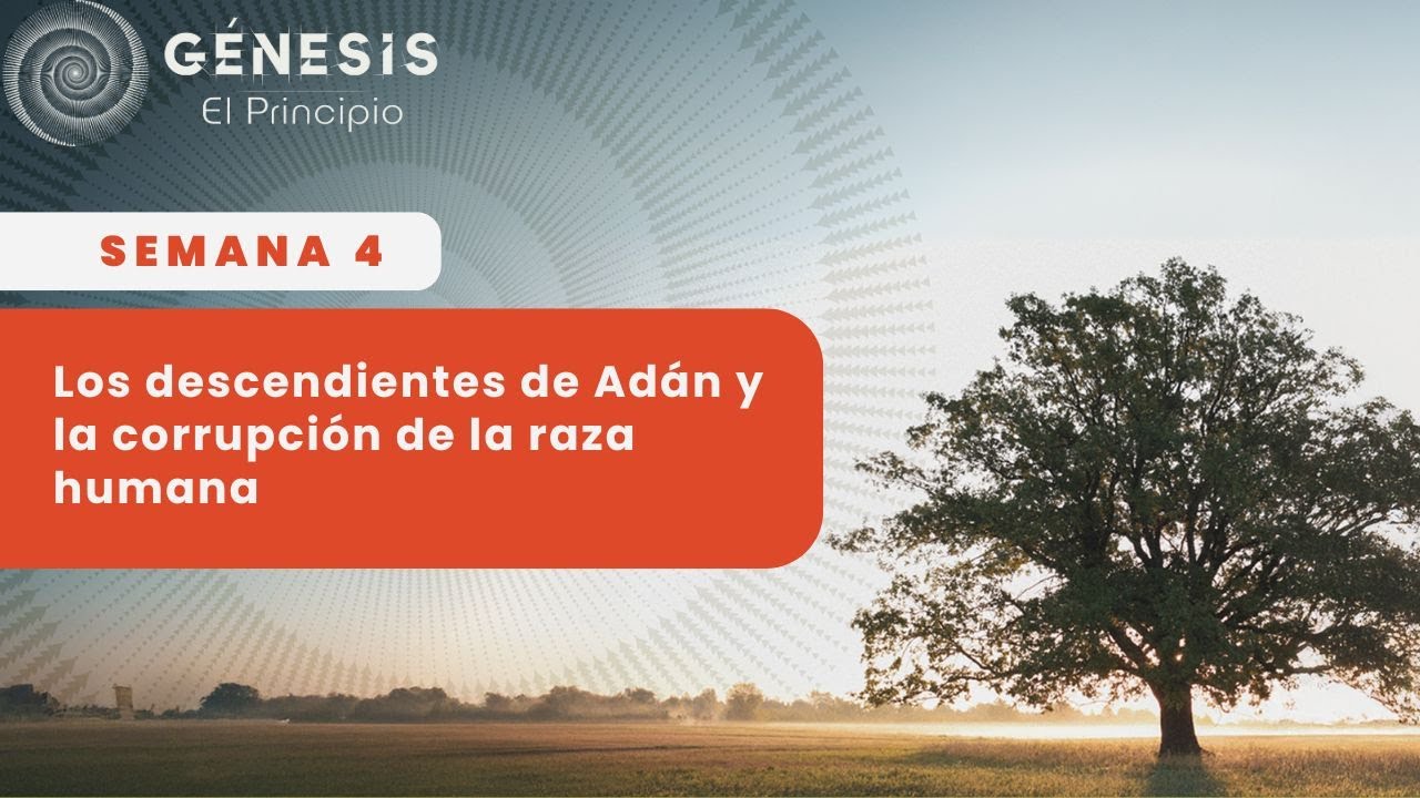 Semana 4 - Los descendienetes de Adán y la corrupción de la raza humana