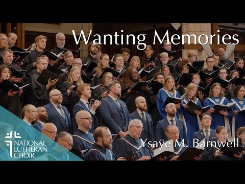 Wanting Memories - Ysaÿe M. Barnwell | National Lutheran Choir
