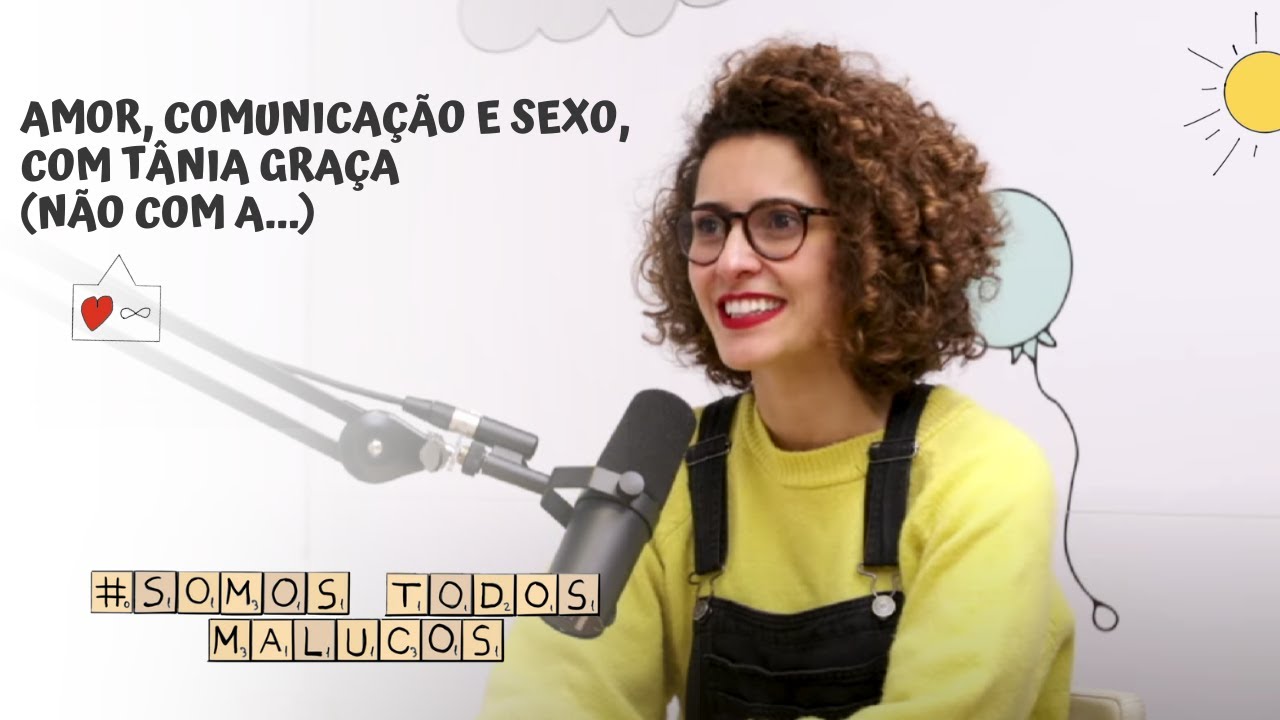 Amor, comunicação e sexo, com Tânia Graça (não com a...) | Somos todos malucos #51