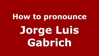 How to pronounce Jorge Luis Gabrich