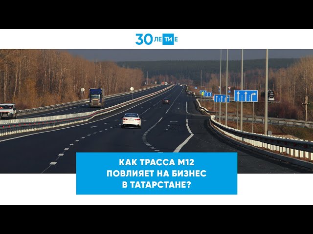 Что трасса М12 даст бизнесу Татарстана