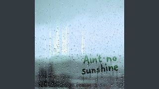 Ain&#39;t No Sunshine (2020 Version)