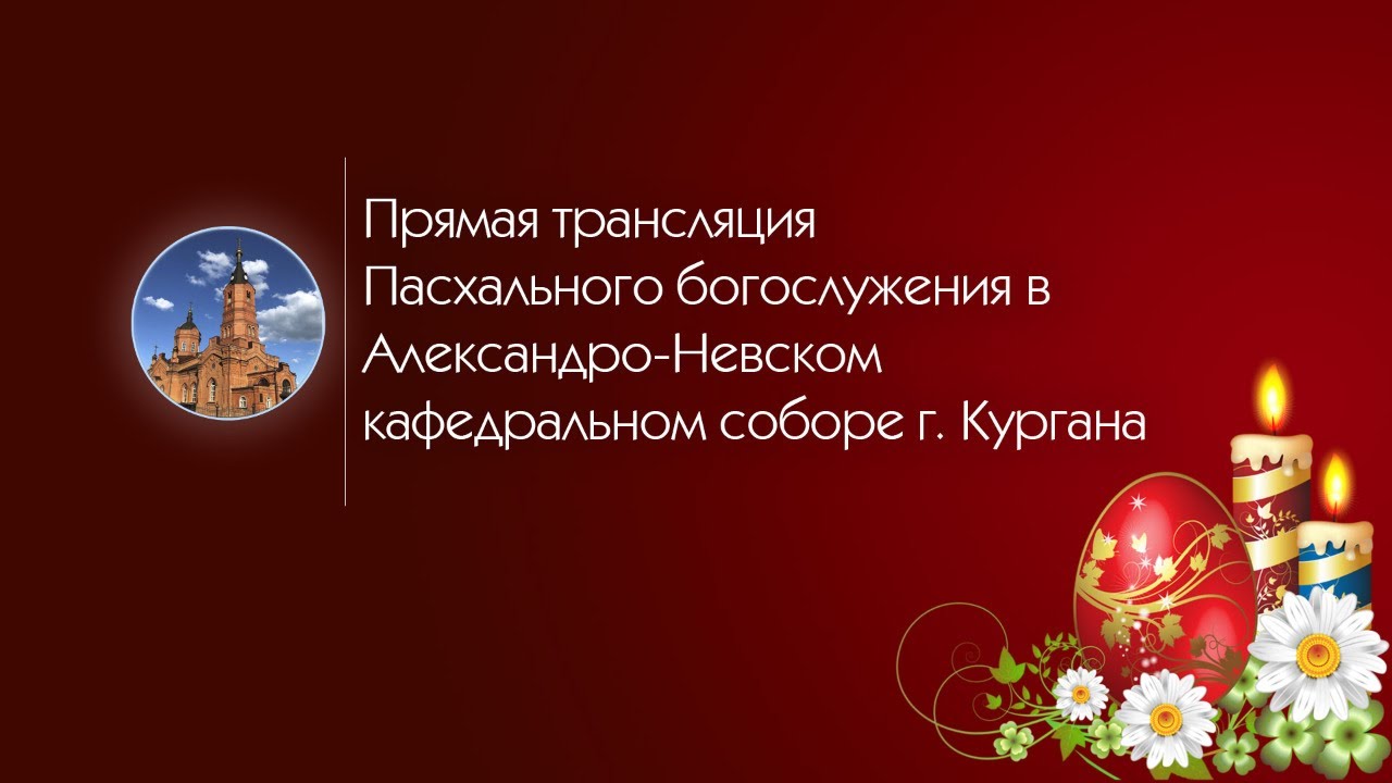 Прямая трансляция Пасхального богослужения в Александро-Невском кафедральном соборе г. Кургана