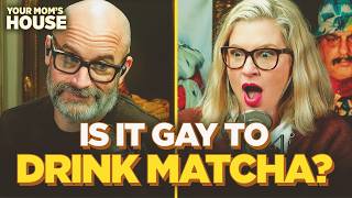 Is It Gay To Drink Matcha? | Your Mom's House Ep. 839