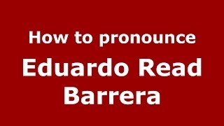 How to pronounce Eduardo Read Barrera
